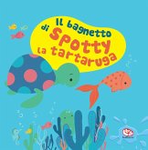 Il bagnetto di Spotty la tartaruga. Impermealibri Il bagnetto di Spotty la tartaruga. Impermealibri