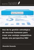 Uso de la gestión estratégica de recursos humanos para crear una ventaja competitiva: desde una perspectiva RBV Uso de la gestión estratégica de recursos humanos para crear una ventaja competitiva: desde una perspectiva RBV