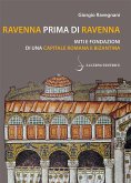 Ravenna prima di Ravenna. Miti e fondazioni di una capitale romana e bizantina Ravenna prima di Ravenna. Miti e fondazioni di una capitale romana e bizantina