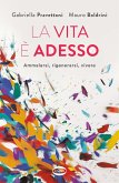 La vita è adesso. Ammalarsi, rigenerarsi, vivere La vita è adesso. Ammalarsi, rigenerarsi, vivere