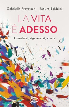 La vita è adesso. Ammalarsi, rigenerarsi, vivere - Pravettoni, Gabriella; Boldrini, Mauro La vita è adesso. Ammalarsi, rigenerarsi, vivere - Pravettoni, Gabriella; Boldrini, Mauro
