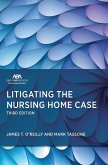 Litigating the Nursing Home Case, Third Edition (eBook, ePUB) Litigating the Nursing Home Case, Third Edition (eBook, ePUB)
