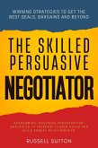 The Skilled, Persuasive Negotiator:: (eBook, ePUB) The Skilled, Persuasive Negotiator:: (eBook, ePUB)
