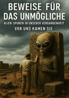 Cover Beweise für das Unmögliche I Alien Spuren in unserer Vergangenheit I Vor uns kamen sie