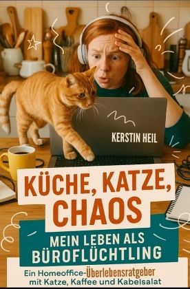 Küche, Katze, Chaos: Mein Leben als Büroflüchtling Küche, Katze, Chaos: Mein Leben als Büroflüchtling