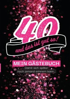 40 - und das ist gut so! Gästebuch , damit sich später auch noch jemand erinnern kann... - Treskow, Anja