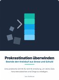 Aufschieben überwinden - Beende den Kreislauf aus Stress und Schuldgefühlen Ein praktischer Schritt-für-Schritt-Leitfaden zum Aufbrechen deiner Ziele und zum Umsetzen deiner Aufgaben (eBook, ePUB)