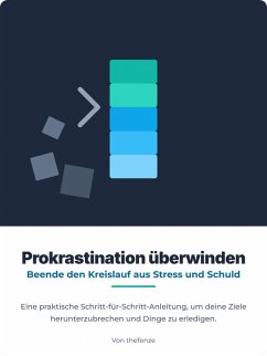 Aufschieben überwinden - Beende den Kreislauf aus Stress und Schuldgefühlen Ein praktischer Schritt-für-Schritt-Leitfaden zum Aufbrechen deiner Ziele und zum Umsetzen deiner Aufgaben (eBook, ePUB) - Fenze, The