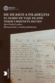 De Huasco a Filadelfia El Diario de Viaje de José Tomás Urmeneta 1823-1824 (eBook, ePUB) De Huasco a Filadelfia El Diario de Viaje de José Tomás Urmeneta 1823-1824 (eBook, ePUB)