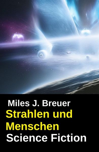 Strahlen und Menschen: Science Fiction (eBook, ePUB) Strahlen und Menschen: Science Fiction (eBook, ePUB)