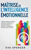 Maîtrise de l'intelligence émotionnelle: Le guide complet pour améliorer votre QE, vos relations et vos aptitudes sociales afin de surmonter l'anxiété, la dépression, la manipulation, l'abus narcissique et autres! (eBook, ePUB)
