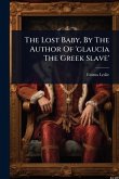 The Lost Baby, By The Author Of 'glaucia The Greek Slave' The Lost Baby, By The Author Of 'glaucia The Greek Slave'