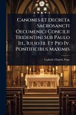 Canones Et Decreta Sacrosancti Oecumenici Concilii Tridentini Sub Paulo Iii., Iulio Iii. Et Pio Iv. Pontificibus Maximis