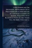 Upplysningar Om Kronans, Krykornas Och Presterskapets Inkomster Af Andeligt Gods Uti SkÃ ne, Halland Och Blekinge FrÃ n Ã„ldre Tider Till Ã...r 1660, Volume 1...