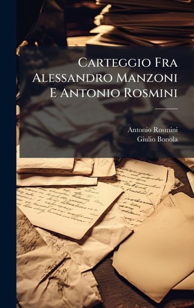 Carteggio Fra Alessandro Manzoni E Antonio Rosmini Carteggio Fra Alessandro Manzoni E Antonio Rosmini
