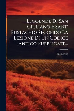 Cover Leggende Di San Giuliano E Sant' Eustachio Secondo La Lezione Di Un Codice Antico Pubblicate...