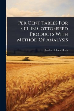 Per Cent Tables For Oil In Cottonseed Products With Method Of Analysis - Herty, Charles Holmes