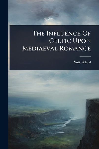 The Influence Of Celtic Upon Mediaeval Romance The Influence Of Celtic Upon Mediaeval Romance