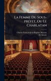 La Femme Du Sous-prÃ(c)fet, Ou Le Charlatan