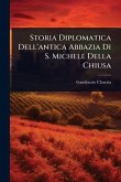 Storia Diplomatica Dell'antica Abbazia Di S. Michele Della Chiusa