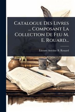 Catalogue Des Livres ... Composant La Collection De Feu M. E. Rouard... Cover Catalogue Des Livres ... Composant La Collection De Feu M. E. Rouard...