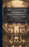 Della Letteratura Trevigiana Del Secolo XVIII Sino a Nostri Giorni Della Letteratura Trevigiana Del Secolo XVIII Sino a Nostri Giorni