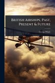 British Airships, Past, Present & Future British Airships, Past, Present & Future