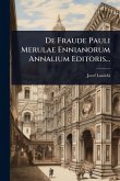 De Fraude Pauli Merulae Ennianorum Annalium Editoris... De Fraude Pauli Merulae Ennianorum Annalium Editoris...