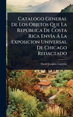 Catalogo General De Los Objetos Que La Repðblica De Costa Rica EnvÃ-a à La Exposicion Universal De Chicago Redactado Cover Catalogo General De Los Objetos Que La Repðblica De Costa Rica EnvÃ-a à La Exposicion Universal De Chicago Redactado
