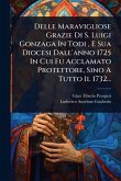 Delle Maravigliose Grazie Di S. Luigi Gonzaga In Todi, E Sua Diocesi Dall'anno 1725 In Cui Fu Acclamato Protettore, Sino A Tutto Il 1732...