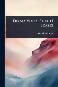 Dikaia Volia, Stikhi I Skazki - Gorodetski, Serge Dikaia Volia, Stikhi I Skazki - Gorodetski, Serge