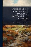 Synopsis Of The Museum Of The Society Of Antiquaries Of Scotland
