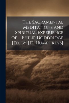 Cover The Sacramental Meditations and Spiritual Experience of ... Philip Doddridge [Ed. by J.D. Humphreys]