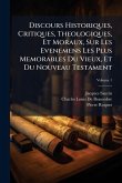 Discours Historiques, Critiques, Theologiques, Et Moraux, Sur Les Evenemens Les Plus Memorables Du Vieux, Et Du Nouveau Testament