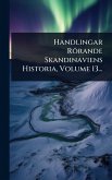 Handlingar Rörande Skandinaviens Historia, Volume 13... Handlingar Rörande Skandinaviens Historia, Volume 13...