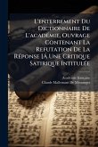 L'enterrement Du Dictionnaire De L'acadÃ(c)mie, Ouvrage Contenant La Refutation De La RÃ(c)ponse [Ã Une Critique Satirique IntitulÃ(c)e