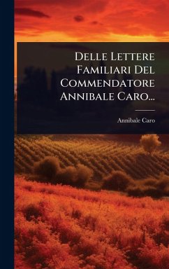 Delle Lettere Familiari Del Commendatore Annibale Caro... Cover Delle Lettere Familiari Del Commendatore Annibale Caro...