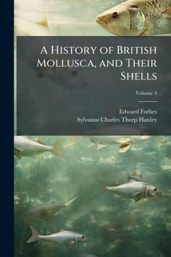 A History of British Mollusca, and Their Shells - Forbes, Edward; Hanley, Sylvanus Charles Thorp