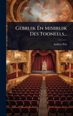 Gebruik Ãn Misbruik Des Tooneels... - Pels, Andries