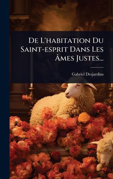 De L'habitation Du Saint-esprit Dans Les Ã‚mes Justes...
