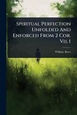 Spiritual Perfection Unfolded And Enforced From 2 Cor. Vii, 1 Spiritual Perfection Unfolded And Enforced From 2 Cor. Vii, 1