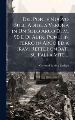 Cover Del Ponte Nuovo Sull' Adige a Verona in Un Solo Arco Di M. 90 E Di Altri Ponti in Ferro in Arco Ed a Travi Rette Fondati Su Pali a Vite ...