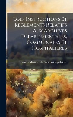 Cover Lois, Instructions Et Règlements Relatifs Aux Archives DÃ(c)partementales, Communales Et Hospitalières