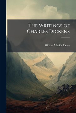 The Writings of Charles Dickens - Pierce, Gilbert Ashville