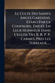 Le Culte Des Saints Anges Gardiens. Etabli Par La Confrerie, Ã‰rigÃ(c)e En Leur Honneur Dans L'eglise Des R. R. P. P. Carmes, Pres Les Terreaux......