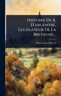 Histoire De B. D'argentrÃ(c), Legislateur De La Bretagne... - Miorcec, Daniel-Louis