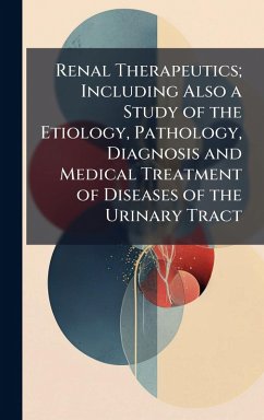 Cover Renal Therapeutics; Including Also a Study of the Etiology, Pathology, Diagnosis and Medical Treatment of Diseases of the Urinary Tract