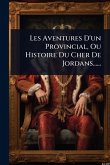Les Aventures D'un Provincial, Ou Histoire Du Cher De Jordans...... Les Aventures D'un Provincial, Ou Histoire Du Cher De Jordans......