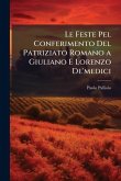 Le Feste Pel Conferimento Del Patriziato Romano a Giuliano E Lorenzo De'medici