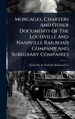 Cover Morgages, Charters And Other Documents Of The Louisville And Nashville Railroad Company And Subsidiary Companies